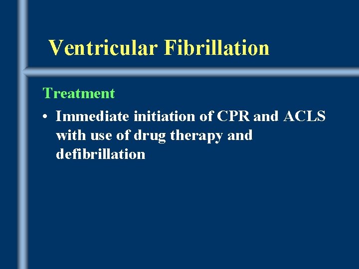 Ventricular Fibrillation Treatment • Immediate initiation of CPR and ACLS with use of drug