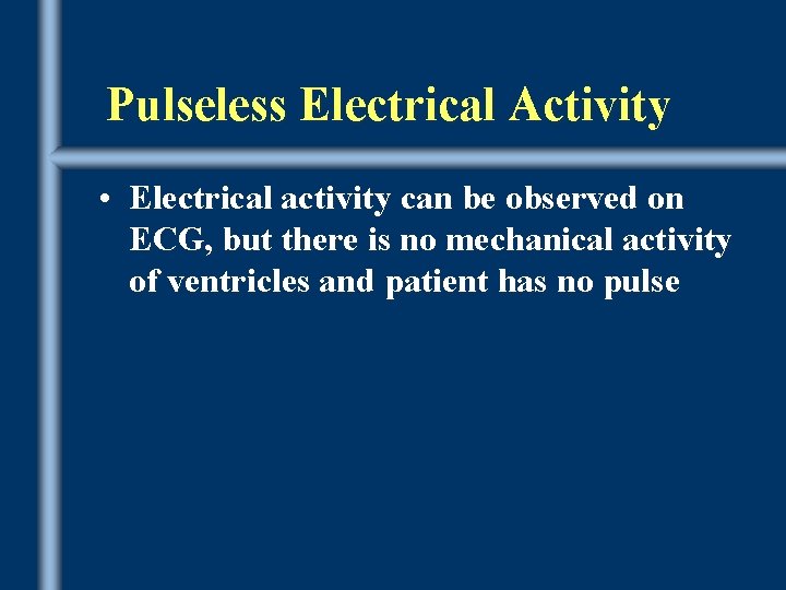 Pulseless Electrical Activity • Electrical activity can be observed on ECG, but there is