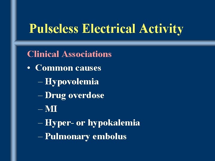 Pulseless Electrical Activity Clinical Associations • Common causes – Hypovolemia – Drug overdose –