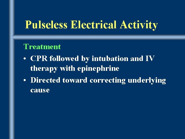 Pulseless Electrical Activity Treatment • CPR followed by intubation and IV therapy with epinephrine