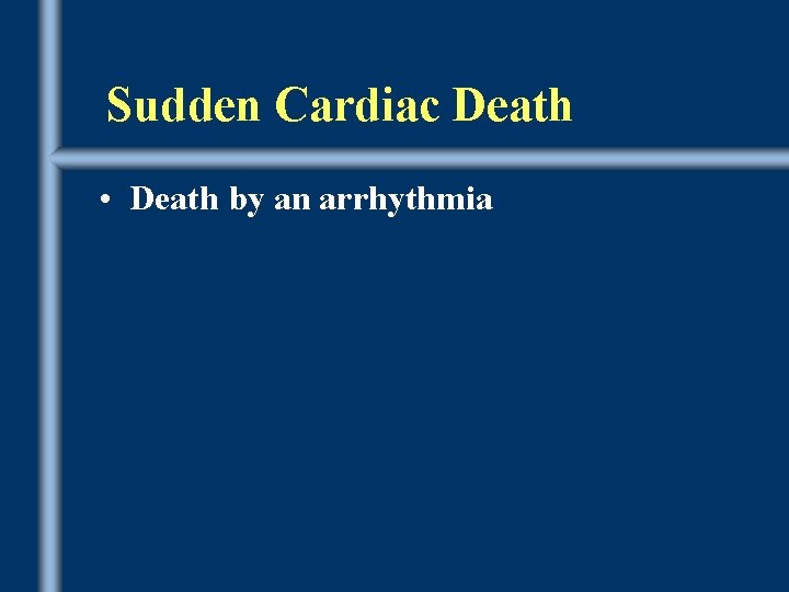 Sudden Cardiac Death • Death by an arrhythmia 