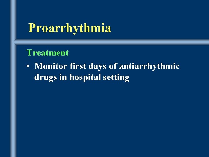 Proarrhythmia Treatment • Monitor first days of antiarrhythmic drugs in hospital setting 