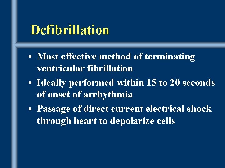 Defibrillation • Most effective method of terminating ventricular fibrillation • Ideally performed within 15