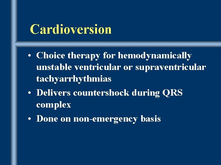 Cardioversion • Choice therapy for hemodynamically unstable ventricular or supraventricular tachyarrhythmias • Delivers countershock