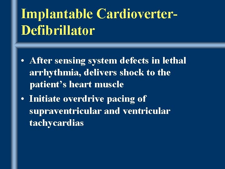 Implantable Cardioverter. Defibrillator • After sensing system defects in lethal arrhythmia, delivers shock to