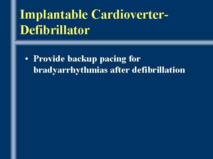 Implantable Cardioverter. Defibrillator • Provide backup pacing for bradyarrhythmias after defibrillation 