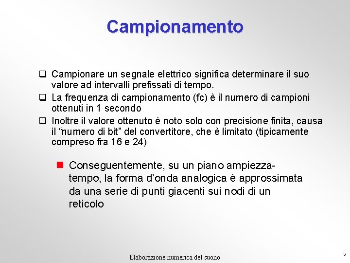 Campionamento q Campionare un segnale elettrico significa determinare il suo valore ad intervalli prefissati