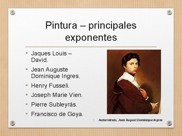Pintura – principales exponentes • Jaques Louis – David. • Jean Auguste Dominique Ingres.