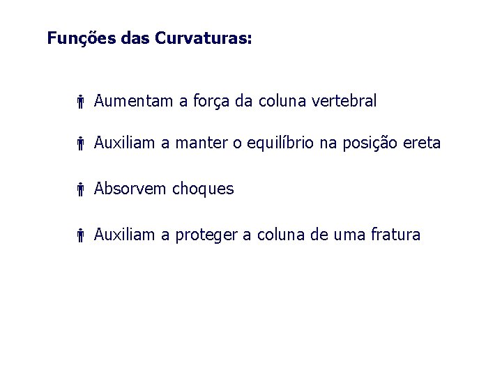 Funções das Curvaturas: Aumentam a força da coluna vertebral Auxiliam a manter o equilíbrio