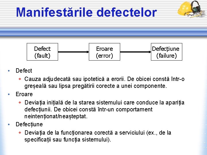 Manifestările defectelor Defect (fault) Eroare (error) Defecțiune (failure) • Defect w Cauza adjudecată sau