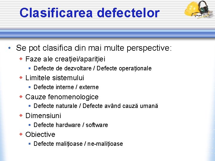 Clasificarea defectelor • Se pot clasifica din mai multe perspective: w Faze ale creației/apariției