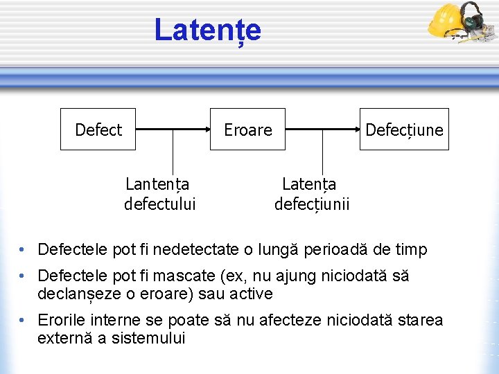 Latențe Defect Eroare Lantența defectului Defecțiune Latența defecțiunii • Defectele pot fi nedetectate o