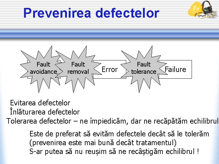 Prevenirea defectelor Fault avoidance Fault removal Error Fault tolerance Failure Evitarea defectelor Înlăturarea defectelor