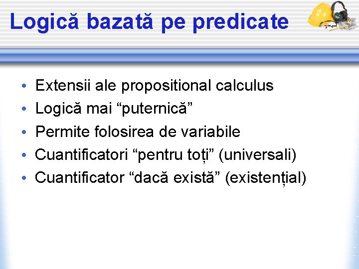 Logică bazată pe predicate • • • Extensii ale propositional calculus Logică mai “puternică”