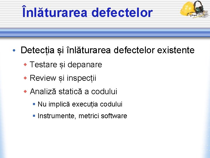 Înlăturarea defectelor • Detecția și înlăturarea defectelor existente w Testare și depanare w Review