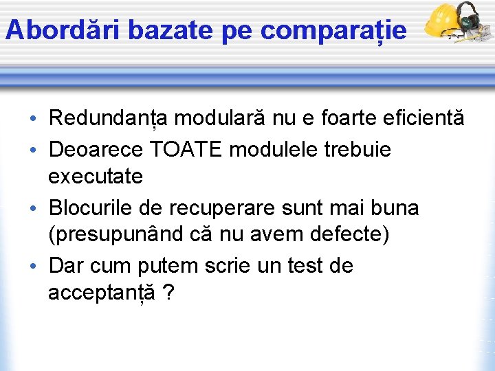 Abordări bazate pe comparație • Redundanța modulară nu e foarte eficientă • Deoarece TOATE