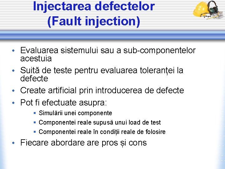 Injectarea defectelor (Fault injection) • Evaluarea sistemului sau a sub-componentelor acestuia • Suită de