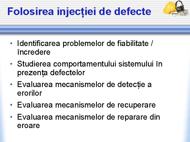 Folosirea injecției de defecte • Identificarea problemelor de fiabilitate / încredere • Studierea comportamentului