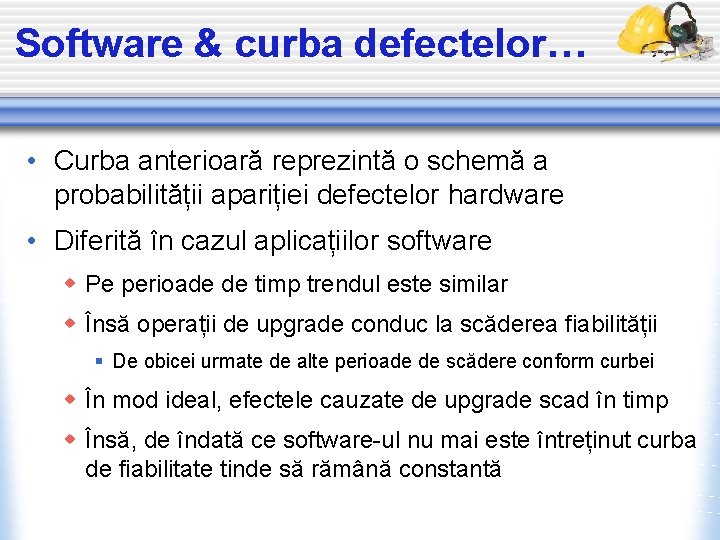 Software & curba defectelor… • Curba anterioară reprezintă o schemă a probabilității apariției defectelor