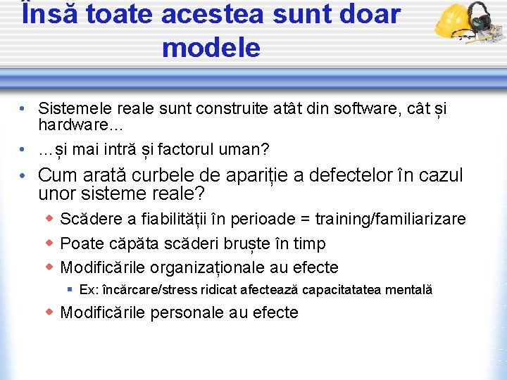 Însă toate acestea sunt doar modele • Sistemele reale sunt construite atât din software,