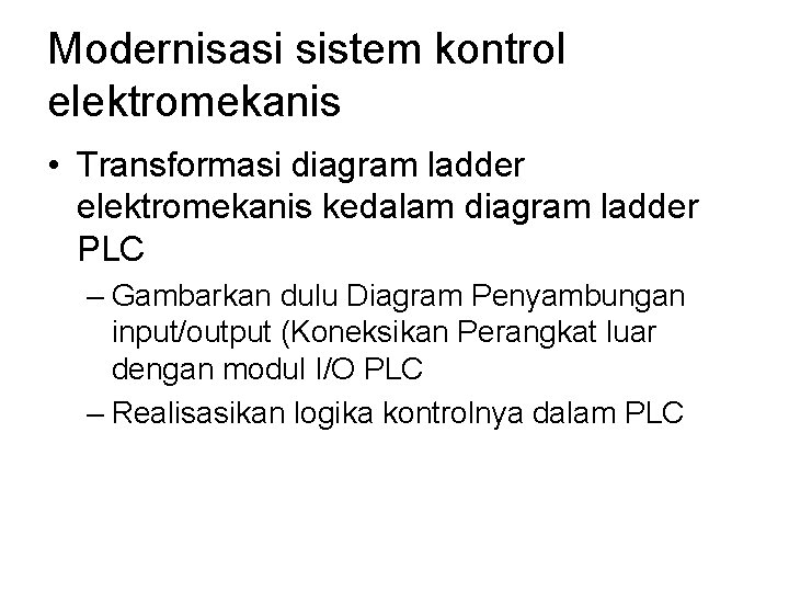 Modernisasi sistem kontrol elektromekanis • Transformasi diagram ladder elektromekanis kedalam diagram ladder PLC – Modernisasi sistem kontrol elektromekanis • Transformasi diagram ladder elektromekanis kedalam diagram ladder PLC –