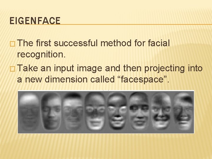 EIGENFACE � The first successful method for facial recognition. � Take an input image