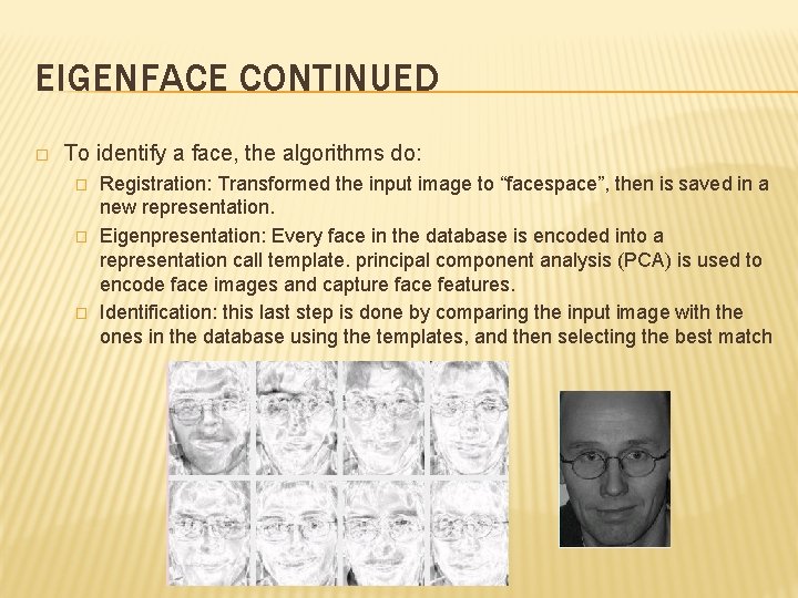 EIGENFACE CONTINUED � To identify a face, the algorithms do: � � � Registration: