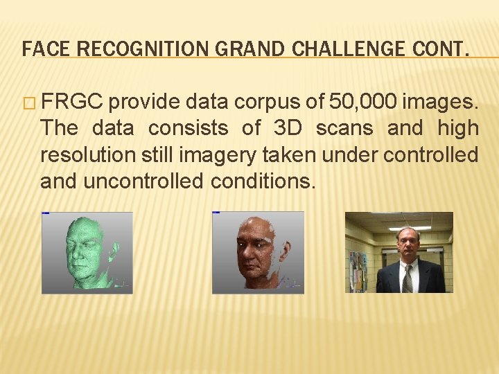 FACE RECOGNITION GRAND CHALLENGE CONT. � FRGC provide data corpus of 50, 000 images.