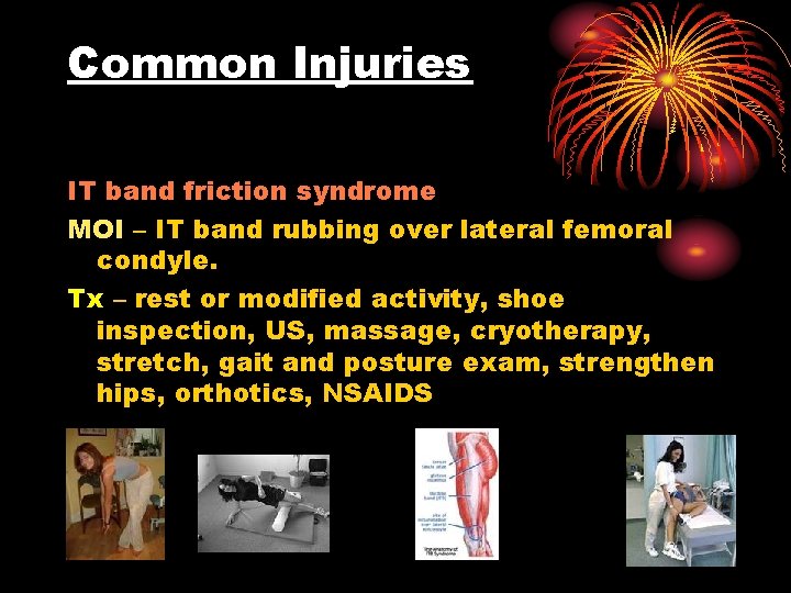Common Injuries IT band friction syndrome MOI – IT band rubbing over lateral femoral