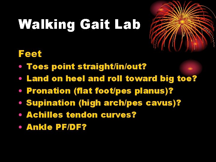 Walking Gait Lab Feet • • • Toes point straight/in/out? Land on heel and