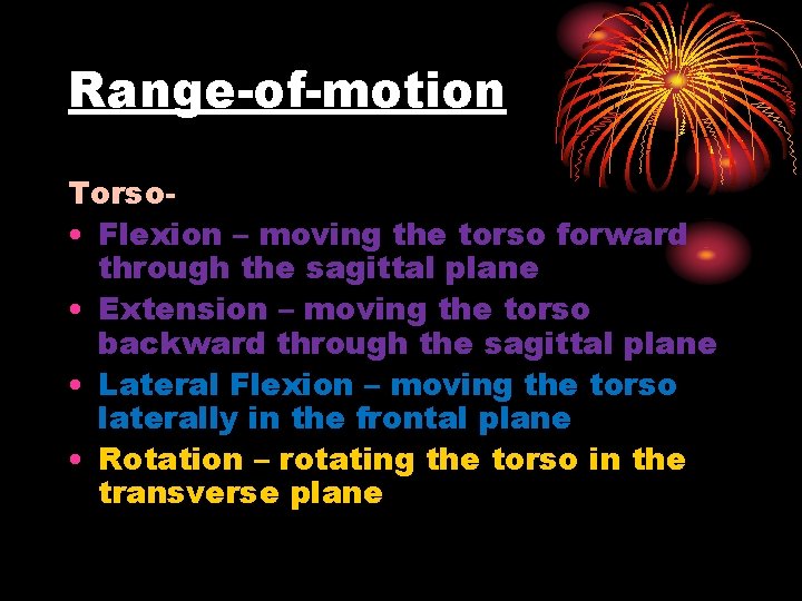 Range-of-motion Torso • Flexion – moving the torso forward through the sagittal plane •