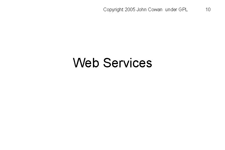 Copyright 2005 John Cowan under GPL Web Services 10 