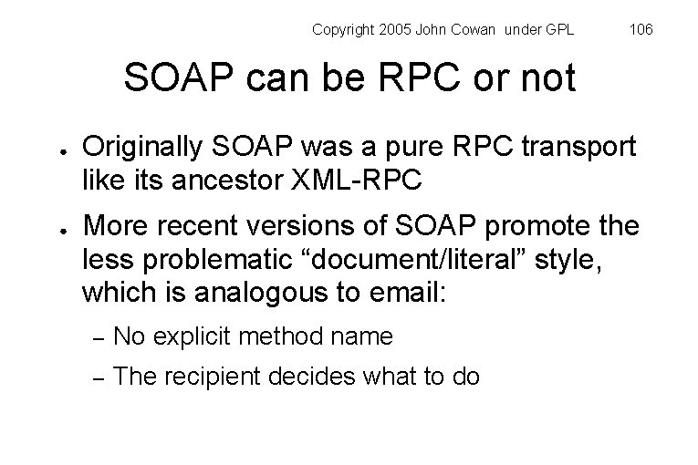 Copyright 2005 John Cowan under GPL 106 SOAP can be RPC or not ●