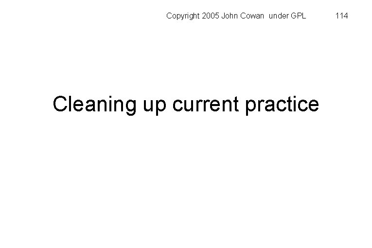 Copyright 2005 John Cowan under GPL Cleaning up current practice 114 