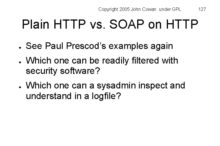 Copyright 2005 John Cowan under GPL 127 Plain HTTP vs. SOAP on HTTP ●