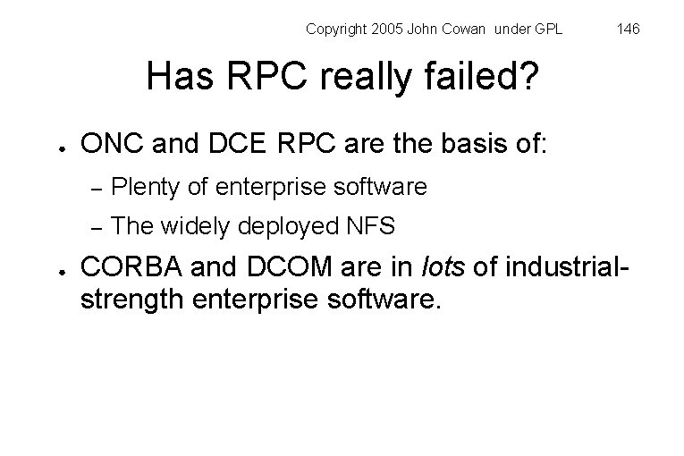 Copyright 2005 John Cowan under GPL 146 Has RPC really failed? ● ● ONC