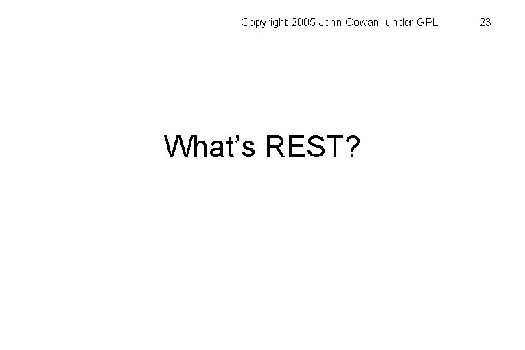 Copyright 2005 John Cowan under GPL What’s REST? 23 