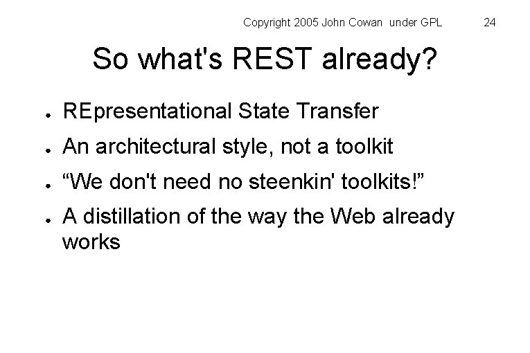 Copyright 2005 John Cowan under GPL So what's REST already? ● REpresentational State Transfer