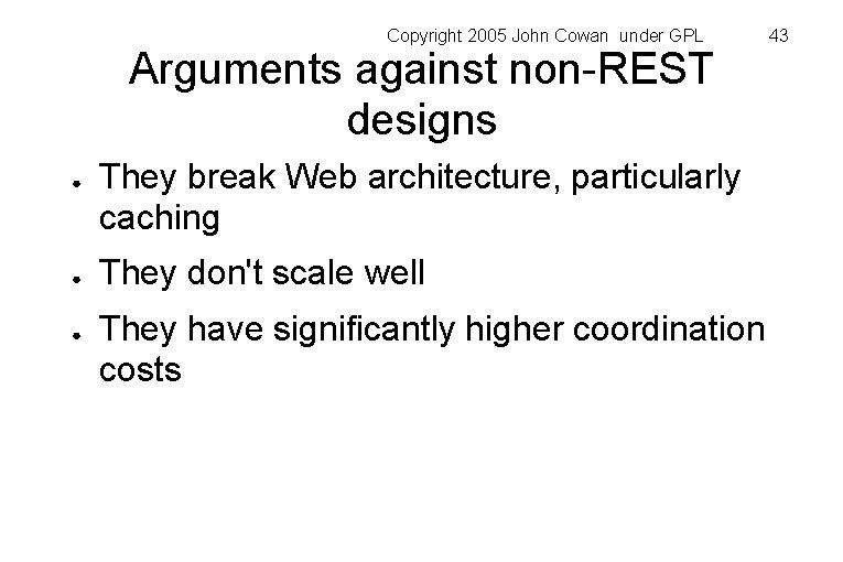 Copyright 2005 John Cowan under GPL Arguments against non-REST designs ● ● ● They