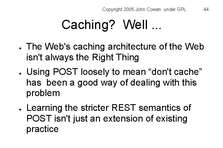 Copyright 2005 John Cowan under GPL 44 Caching? Well. . . ● ● ●