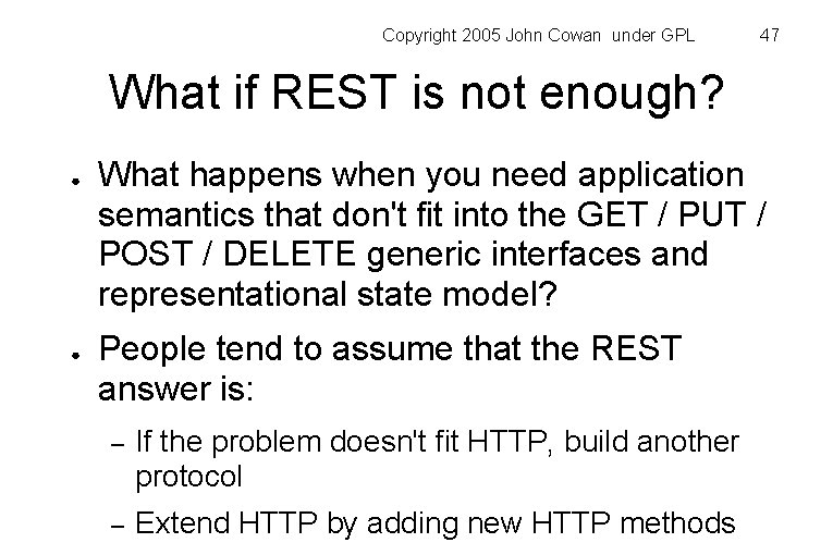 Copyright 2005 John Cowan under GPL 47 What if REST is not enough? ●