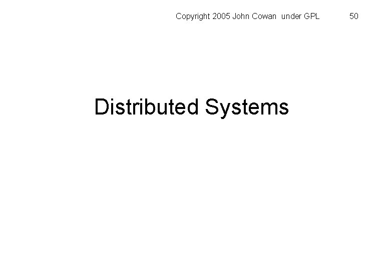 Copyright 2005 John Cowan under GPL Distributed Systems 50 