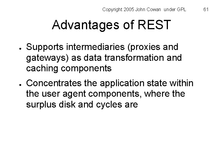 Copyright 2005 John Cowan under GPL Advantages of REST ● ● Supports intermediaries (proxies