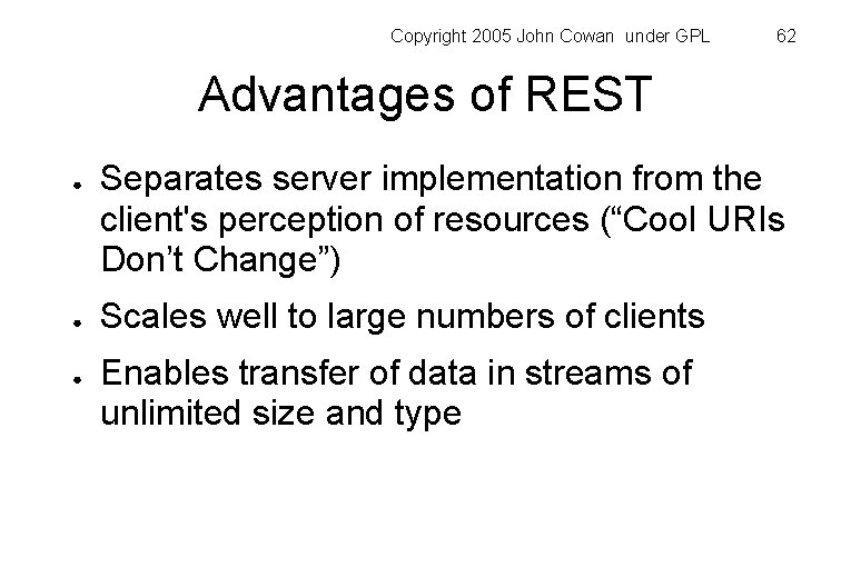 Copyright 2005 John Cowan under GPL 62 Advantages of REST ● ● ● Separates