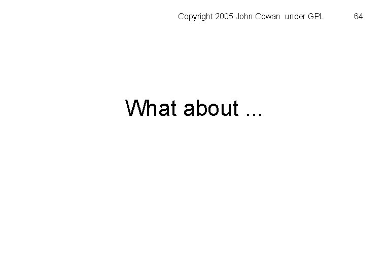 Copyright 2005 John Cowan under GPL What about. . . 64 
