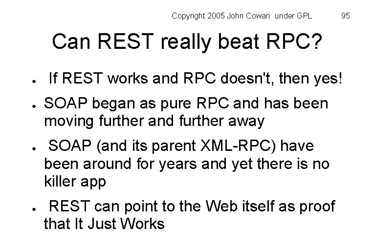 Copyright 2005 John Cowan under GPL 95 Can REST really beat RPC? ● ●