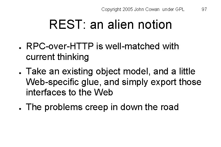 Copyright 2005 John Cowan under GPL 97 REST: an alien notion ● ● ●