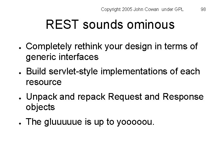 Copyright 2005 John Cowan under GPL 98 REST sounds ominous ● ● Completely rethink