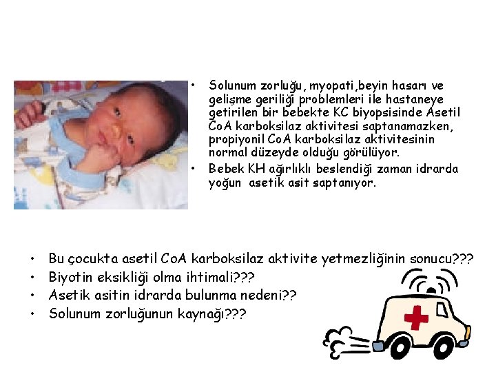  • • • Solunum zorluğu, myopati, beyin hasarı ve gelişme geriliği problemleri ile