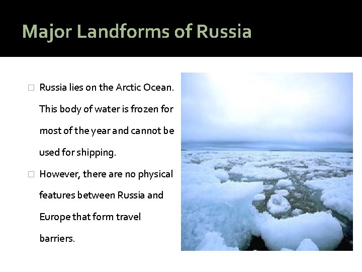 Major Landforms of Russia � Russia lies on the Arctic Ocean. This body of